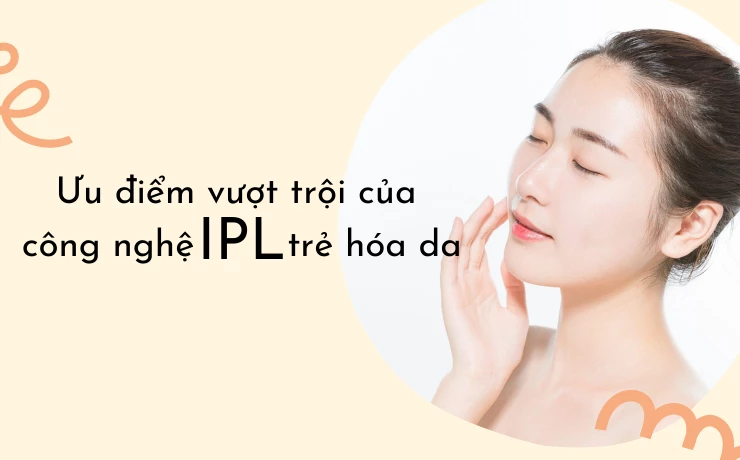 Khám phá ưu điểm vượt trội của bắn IPL trẻ hóa da.